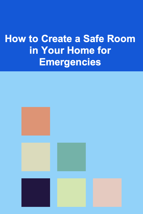 How to Create a Safe Room in Your Home for Emergencies