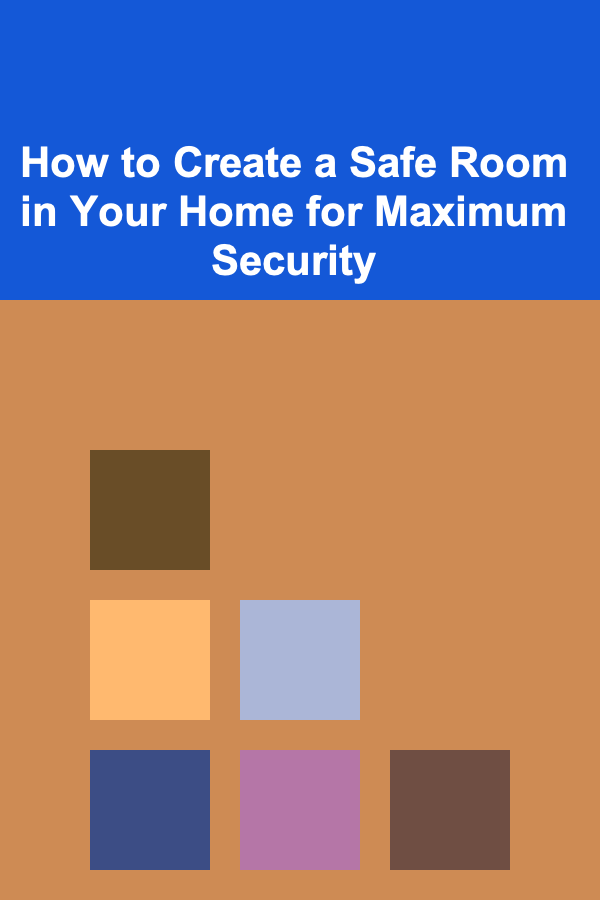 How to Create a Safe Room in Your Home for Maximum Security