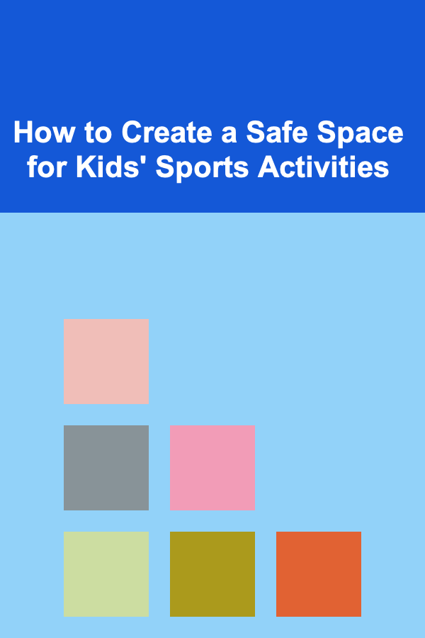 How to Create a Safe Space for Kids' Sports Activities