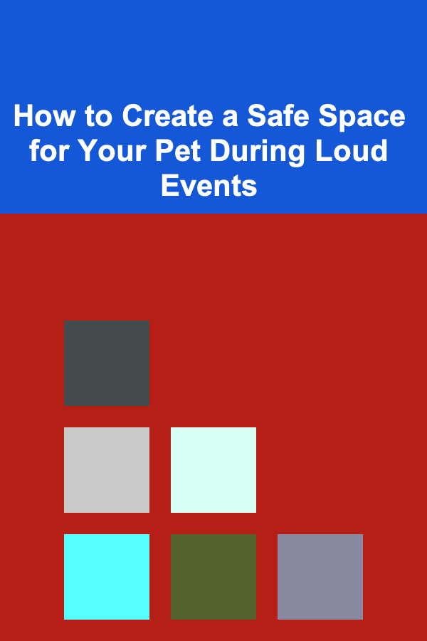 How to Create a Safe Space for Your Pet During Loud Events