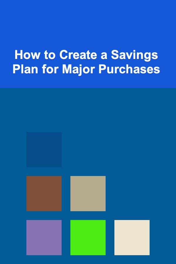 How to Create a Savings Plan for Major Purchases