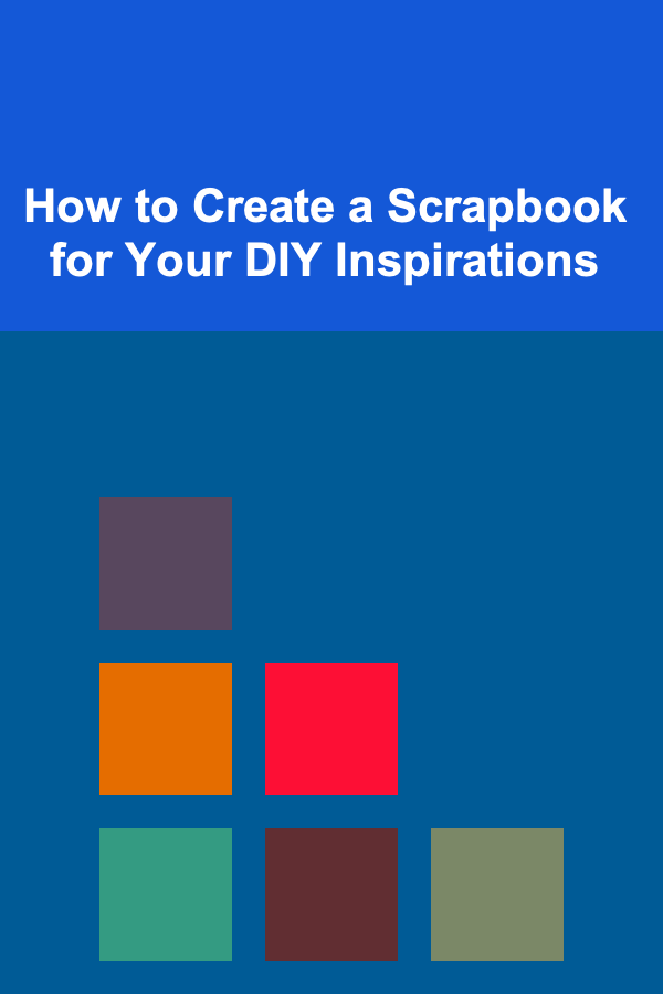 How to Create a Scrapbook for Your DIY Inspirations