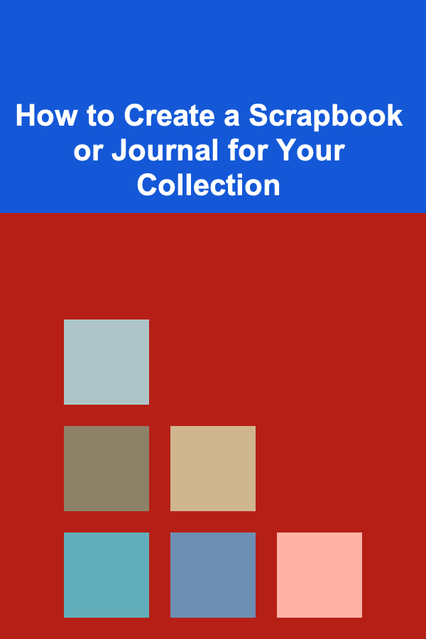 How to Create a Scrapbook or Journal for Your Collection