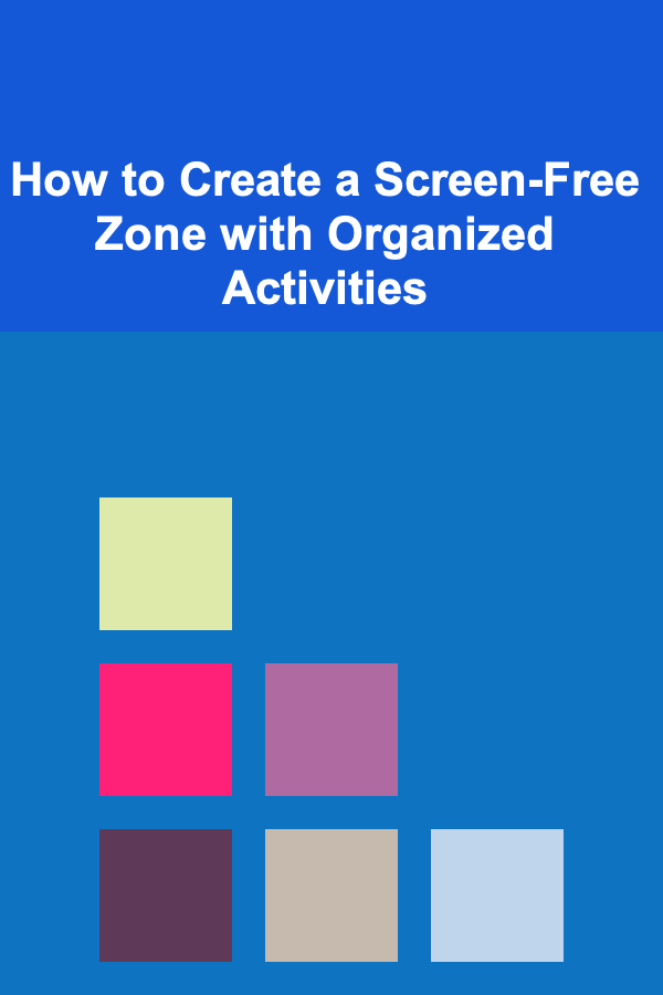 How to Create a Screen-Free Zone with Organized Activities