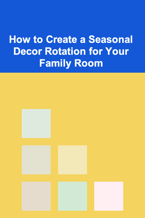 How to Create a Seasonal Decor Rotation for Your Family Room