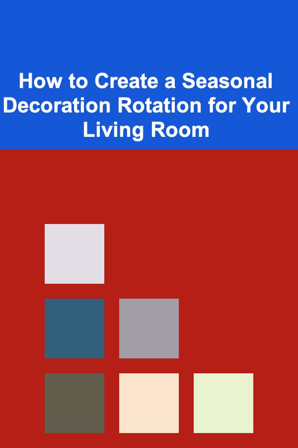 How to Create a Seasonal Decoration Rotation for Your Living Room