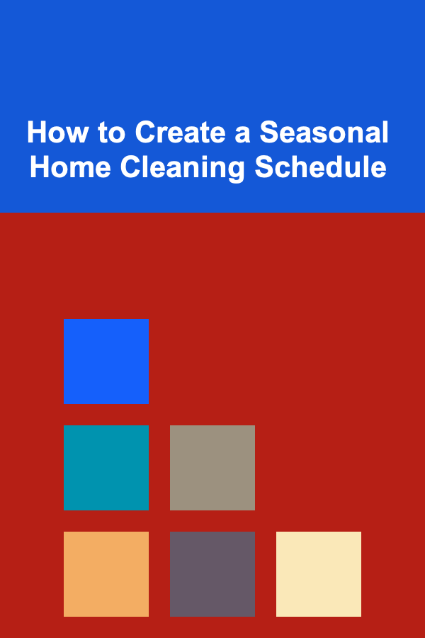 How to Create a Seasonal Home Cleaning Schedule