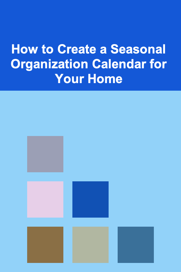 How to Create a Seasonal Organization Calendar for Your Home