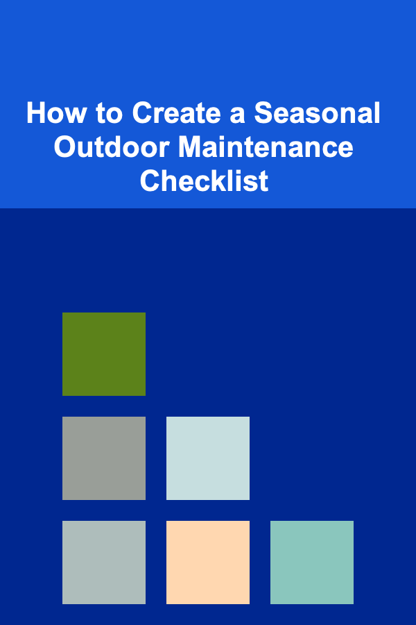 How to Create a Seasonal Outdoor Maintenance Checklist