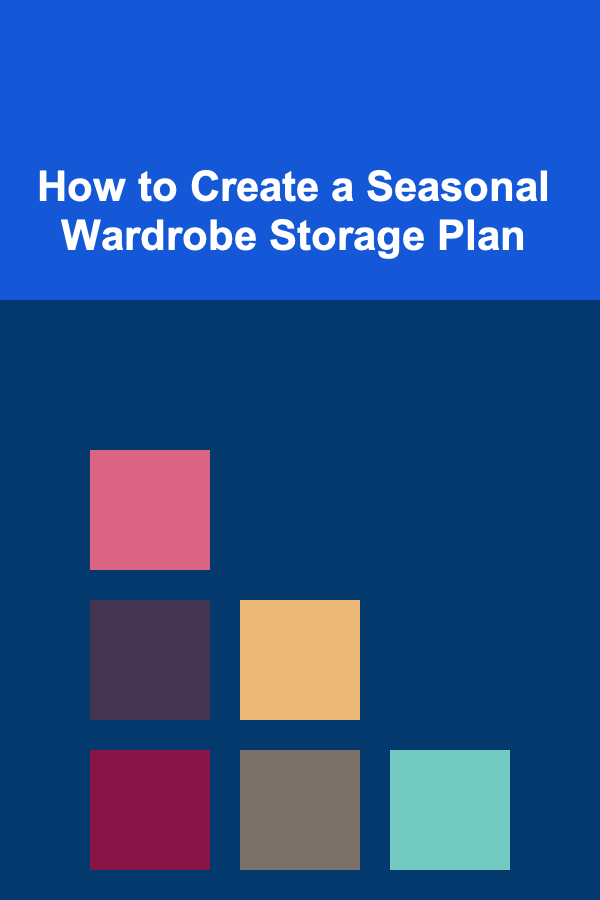 How to Create a Seasonal Wardrobe Storage Plan
