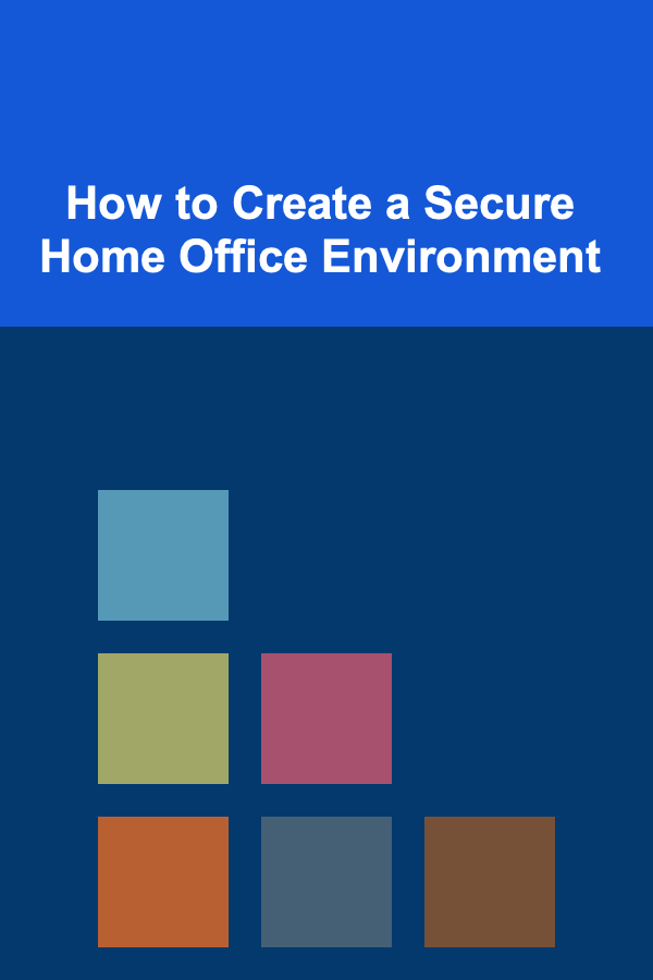 How to Create a Secure Home Office Environment