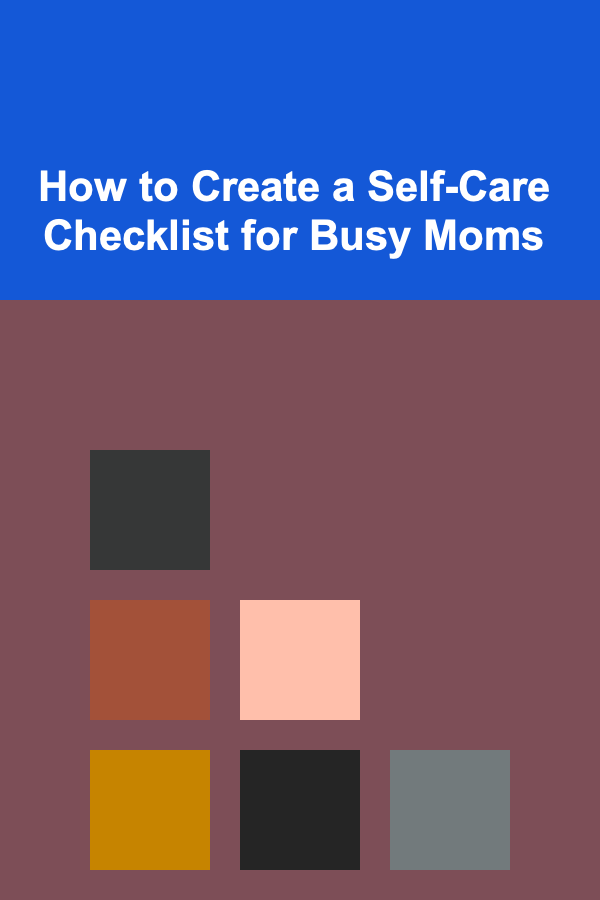 How to Create a Self-Care Checklist for Busy Moms