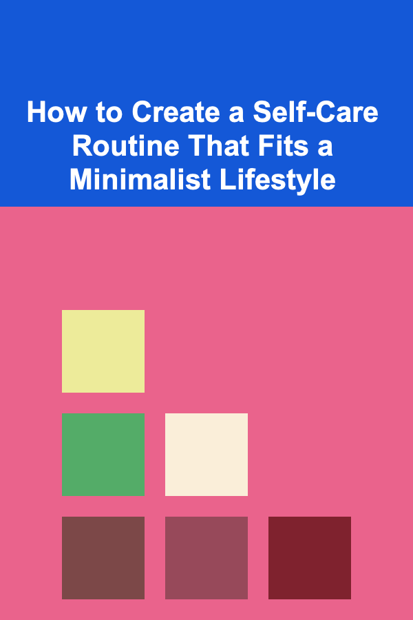 How to Create a Self-Care Routine That Fits a Minimalist Lifestyle