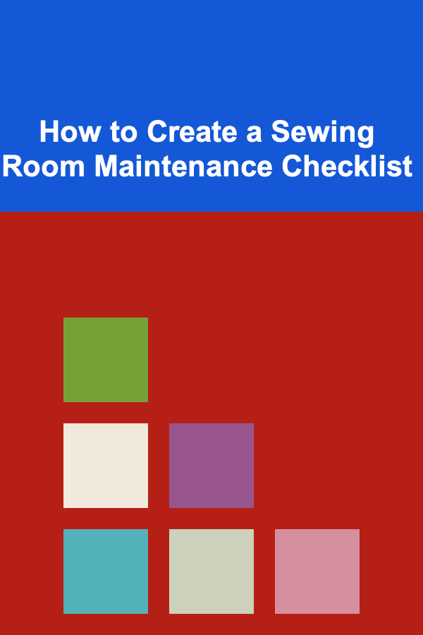 How to Create a Sewing Room Maintenance Checklist