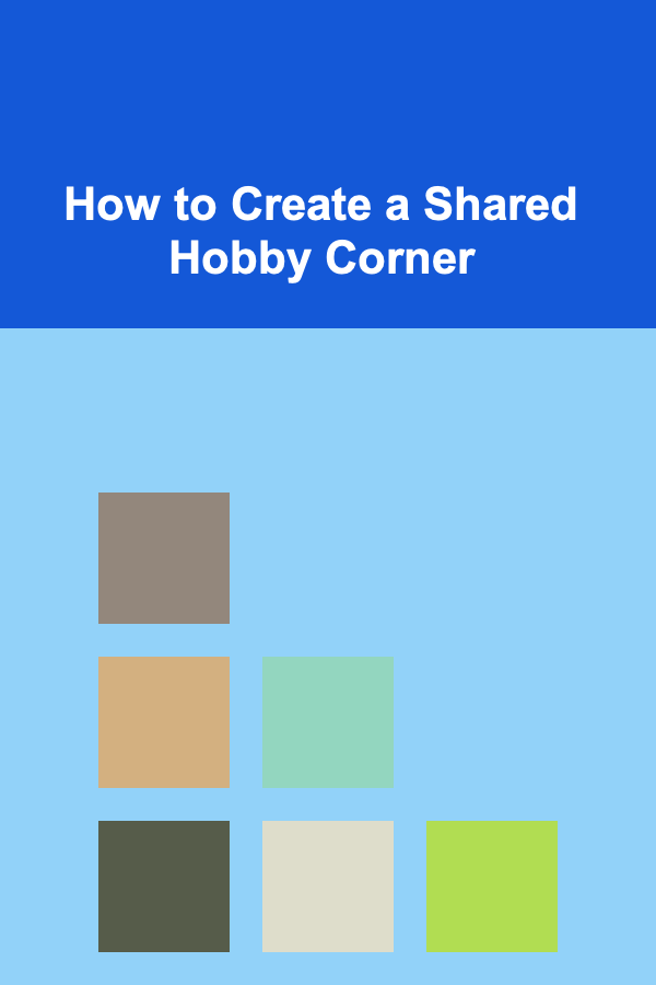 How to Create a Shared Hobby Corner