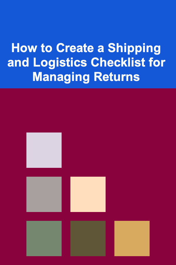How to Create a Shipping and Logistics Checklist for Managing Returns