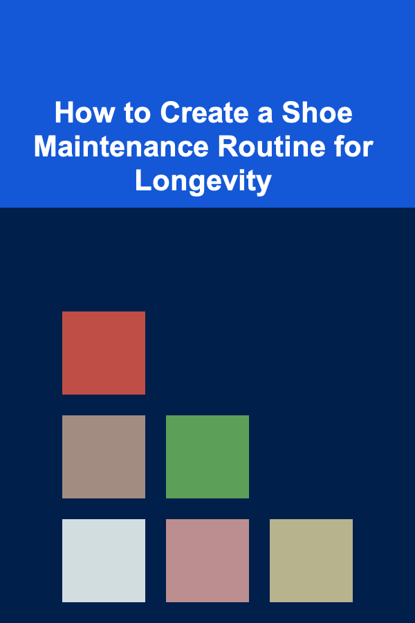 How to Create a Shoe Maintenance Routine for Longevity