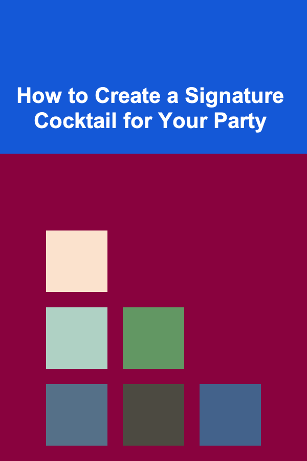 How to Create a Signature Cocktail for Your Party