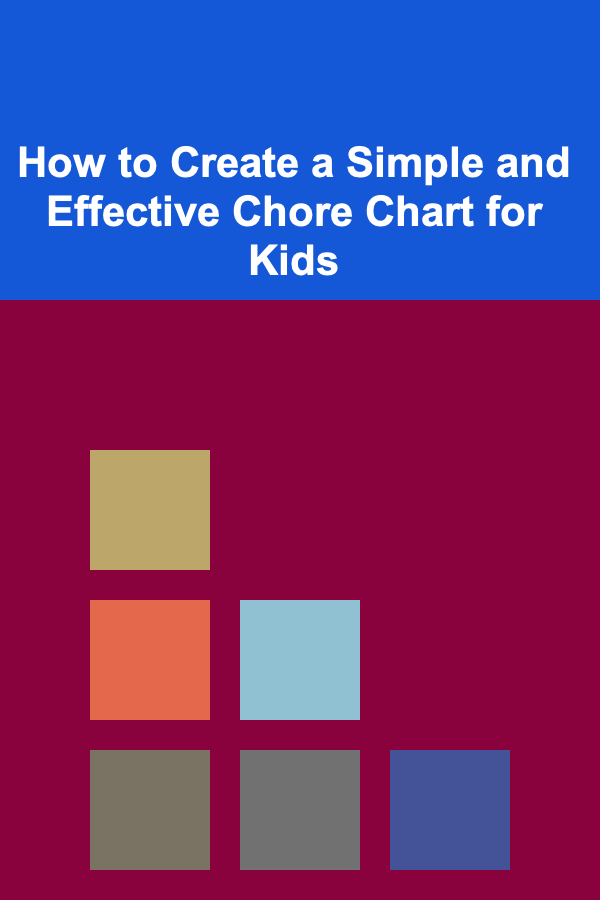 How to Create a Simple and Effective Chore Chart for Kids