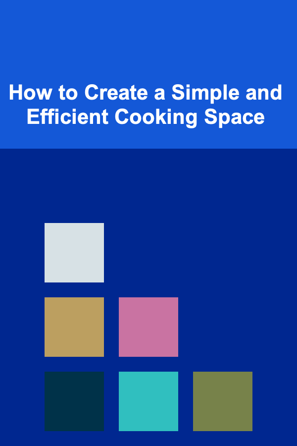 How to Create a Simple and Efficient Cooking Space