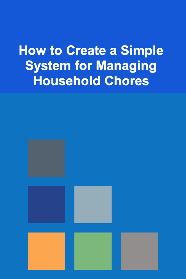 How to Create a Simple System for Managing Household Chores