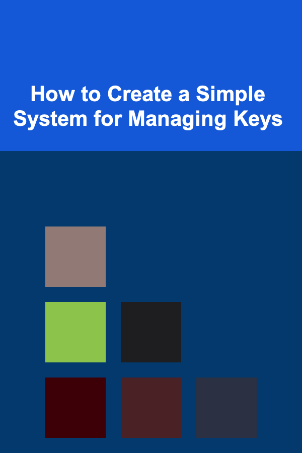 How to Create a Simple System for Managing Keys