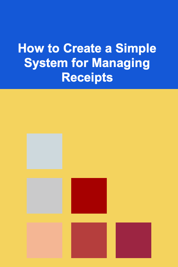 How to Create a Simple System for Managing Receipts