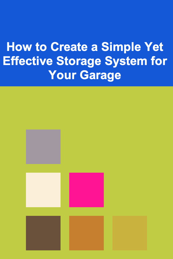 How to Create a Simple Yet Effective Storage System for Your Garage