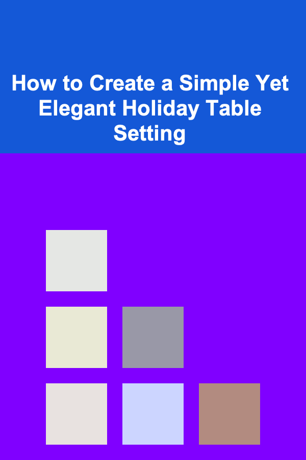 How to Create a Simple Yet Elegant Holiday Table Setting