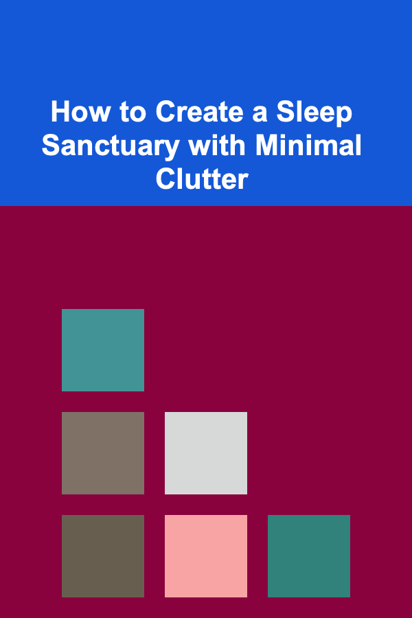 How to Create a Sleep Sanctuary with Minimal Clutter