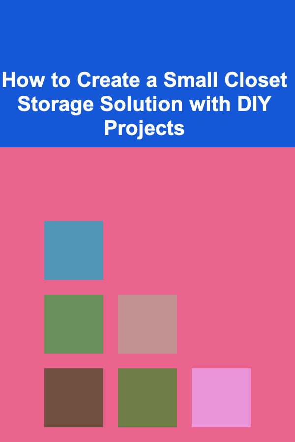 How to Create a Small Closet Storage Solution with DIY Projects