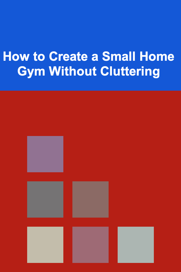 How to Create a Small Home Gym Without Cluttering