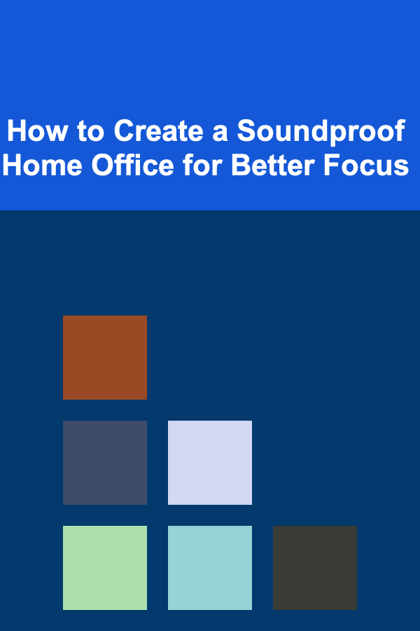 How to Create a Soundproof Home Office for Better Focus