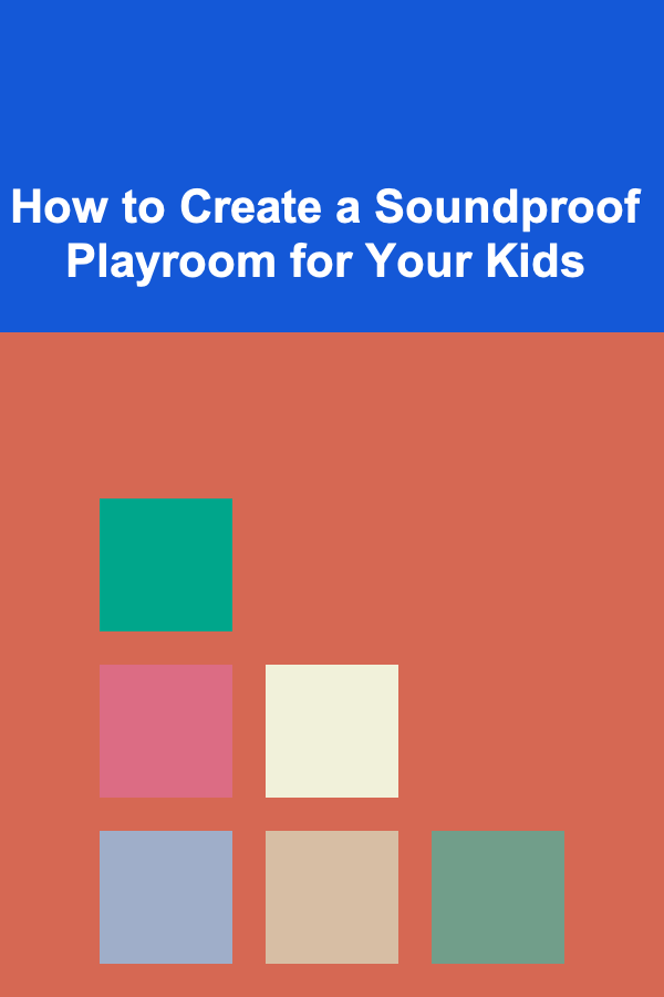How to Create a Soundproof Playroom for Your Kids