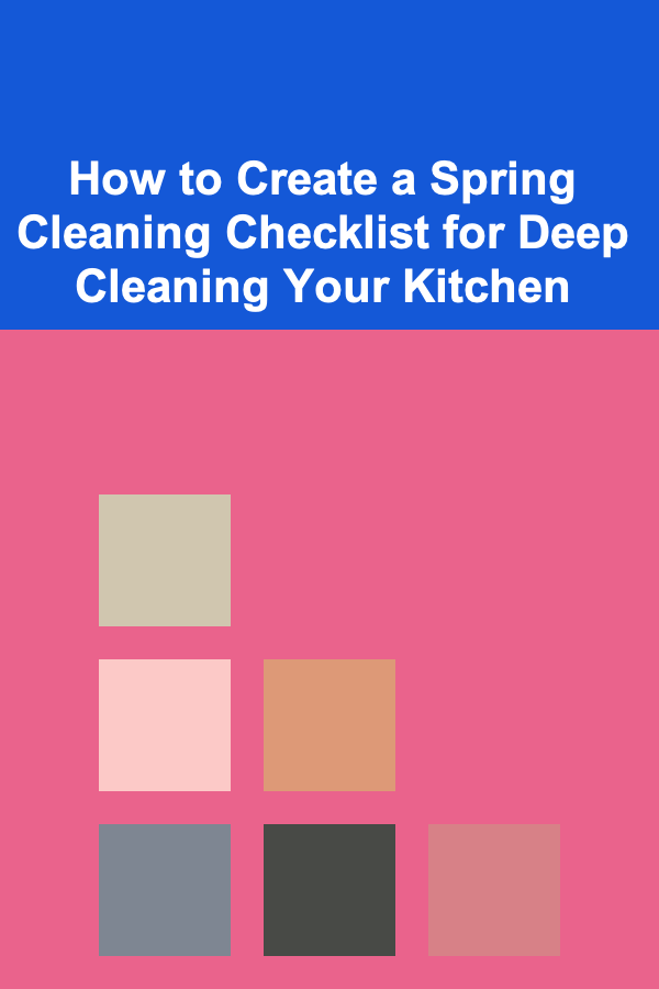How to Create a Spring Cleaning Checklist for Deep Cleaning Your Kitchen