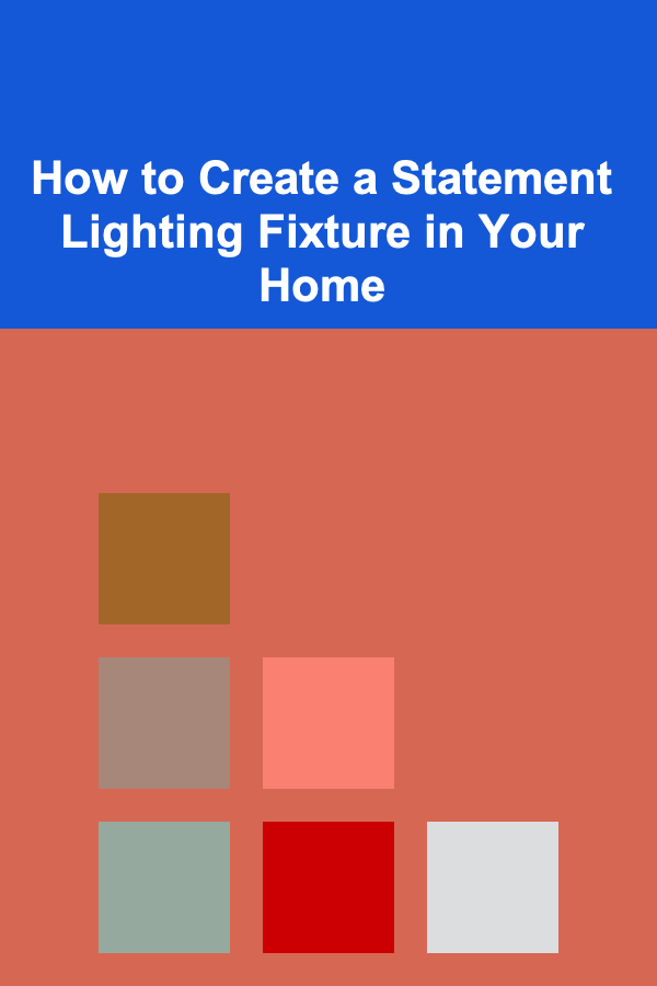 How to Create a Statement Lighting Fixture in Your Home