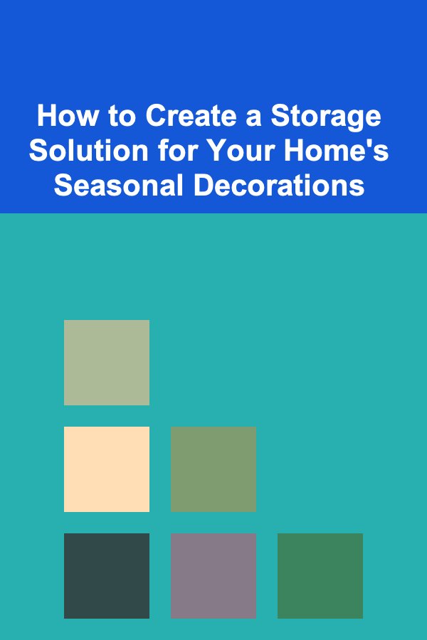 How to Create a Storage Solution for Your Home's Seasonal Decorations