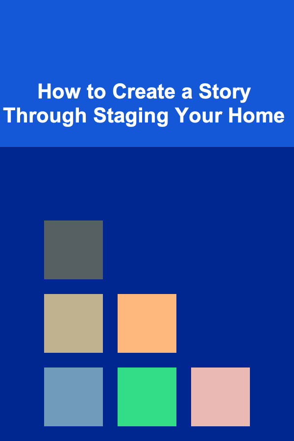 How to Create a Story Through Staging Your Home