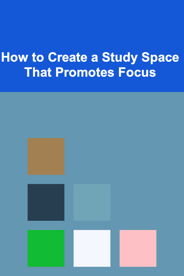 How to Create a Study Space That Promotes Focus