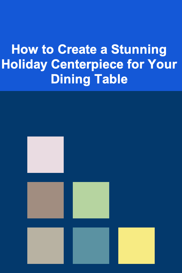 How to Create a Stunning Holiday Centerpiece for Your Dining Table