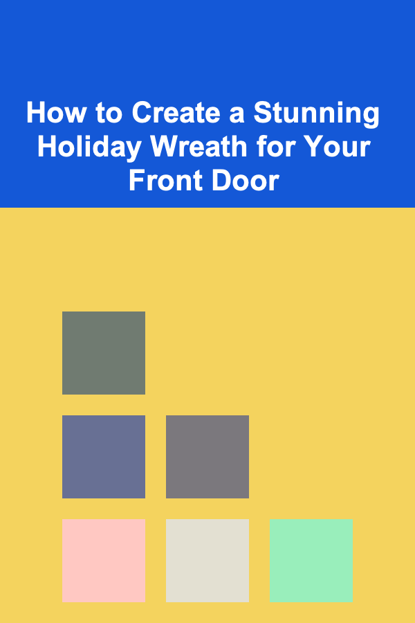 How to Create a Stunning Holiday Wreath for Your Front Door
