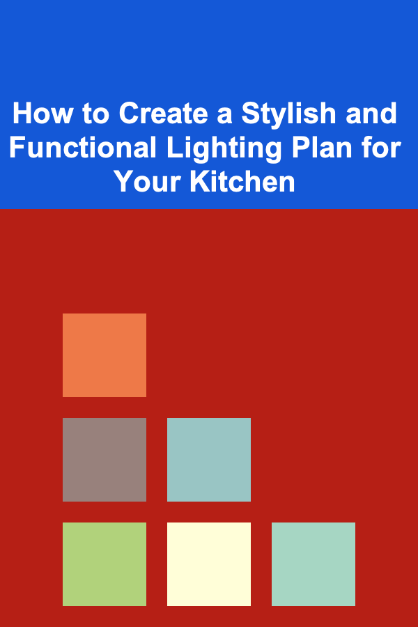 How to Create a Stylish and Functional Lighting Plan for Your Kitchen