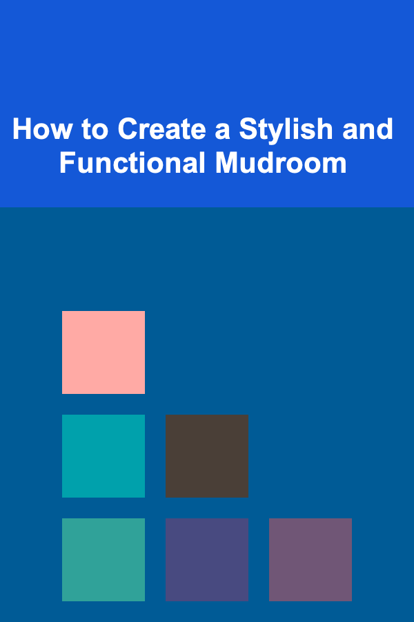How to Create a Stylish and Functional Mudroom