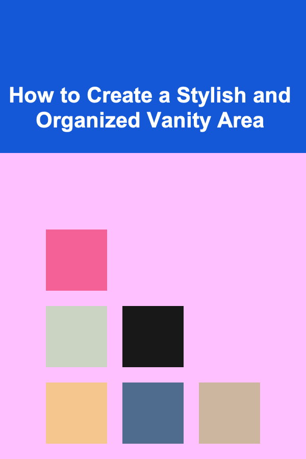 How to Create a Stylish and Organized Vanity Area