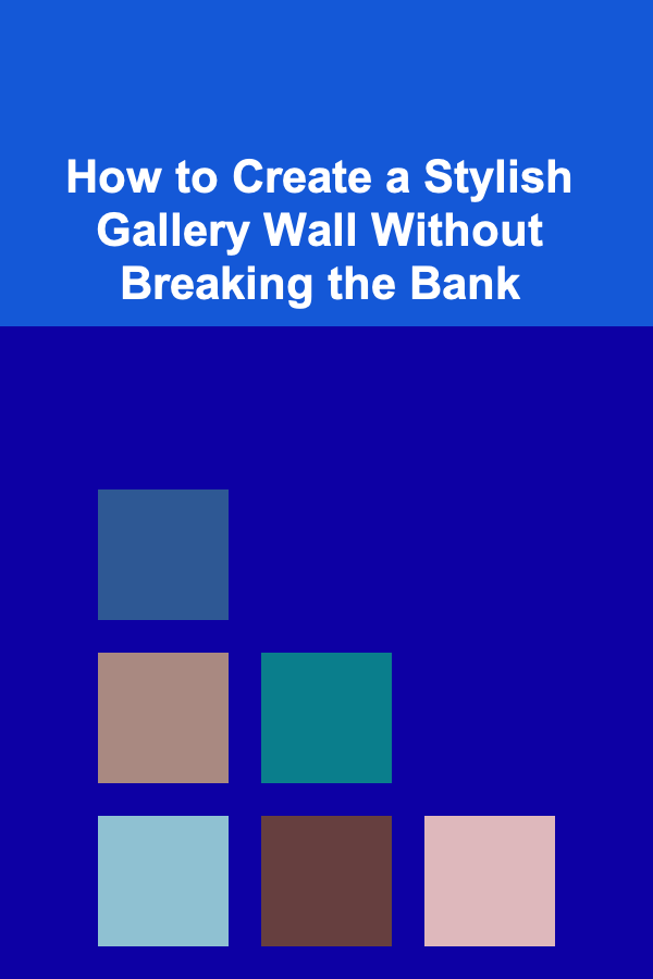 How to Create a Stylish Gallery Wall Without Breaking the Bank