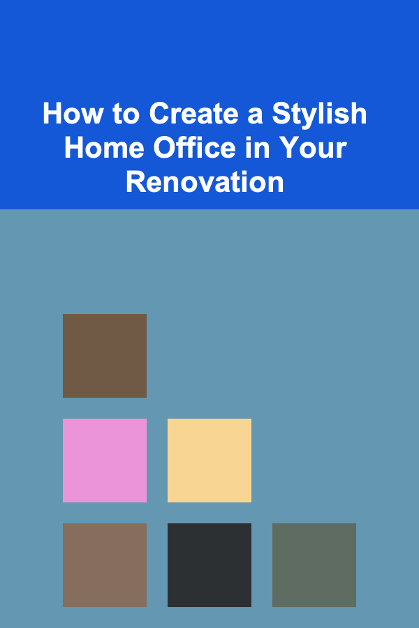 How to Create a Stylish Home Office in Your Renovation