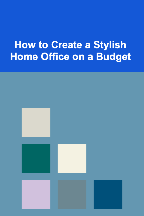 How to Create a Stylish Home Office on a Budget