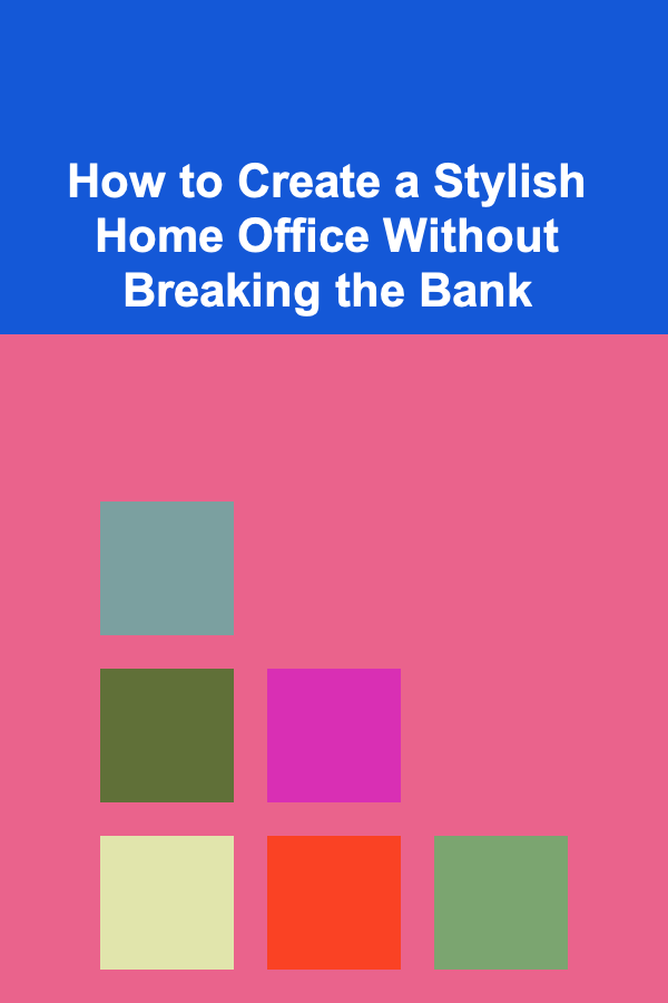 How to Create a Stylish Home Office Without Breaking the Bank