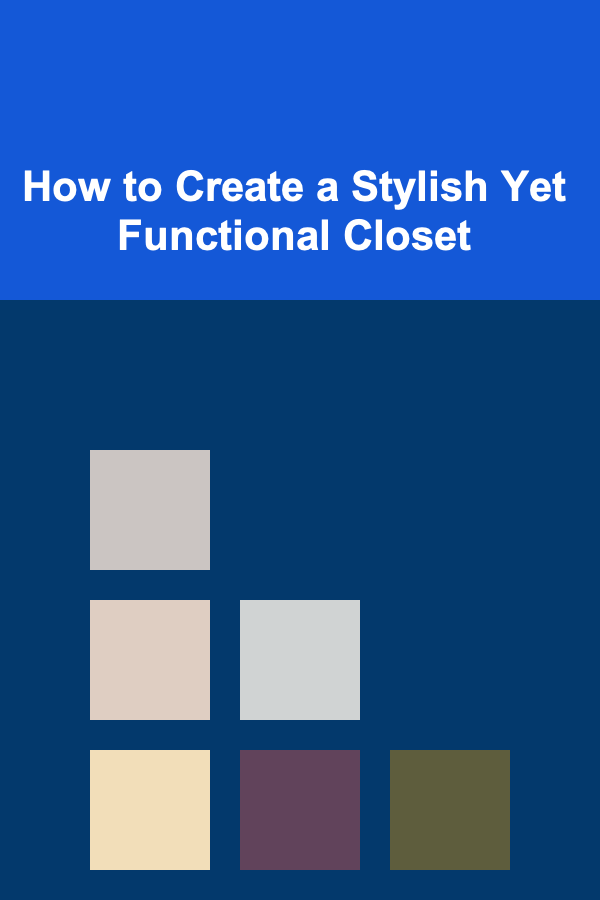 How to Create a Stylish Yet Functional Closet