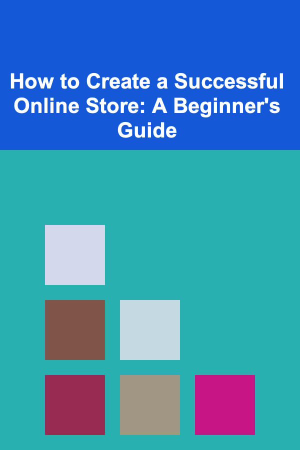 How to Create a Successful Online Store: A Beginner's Guide